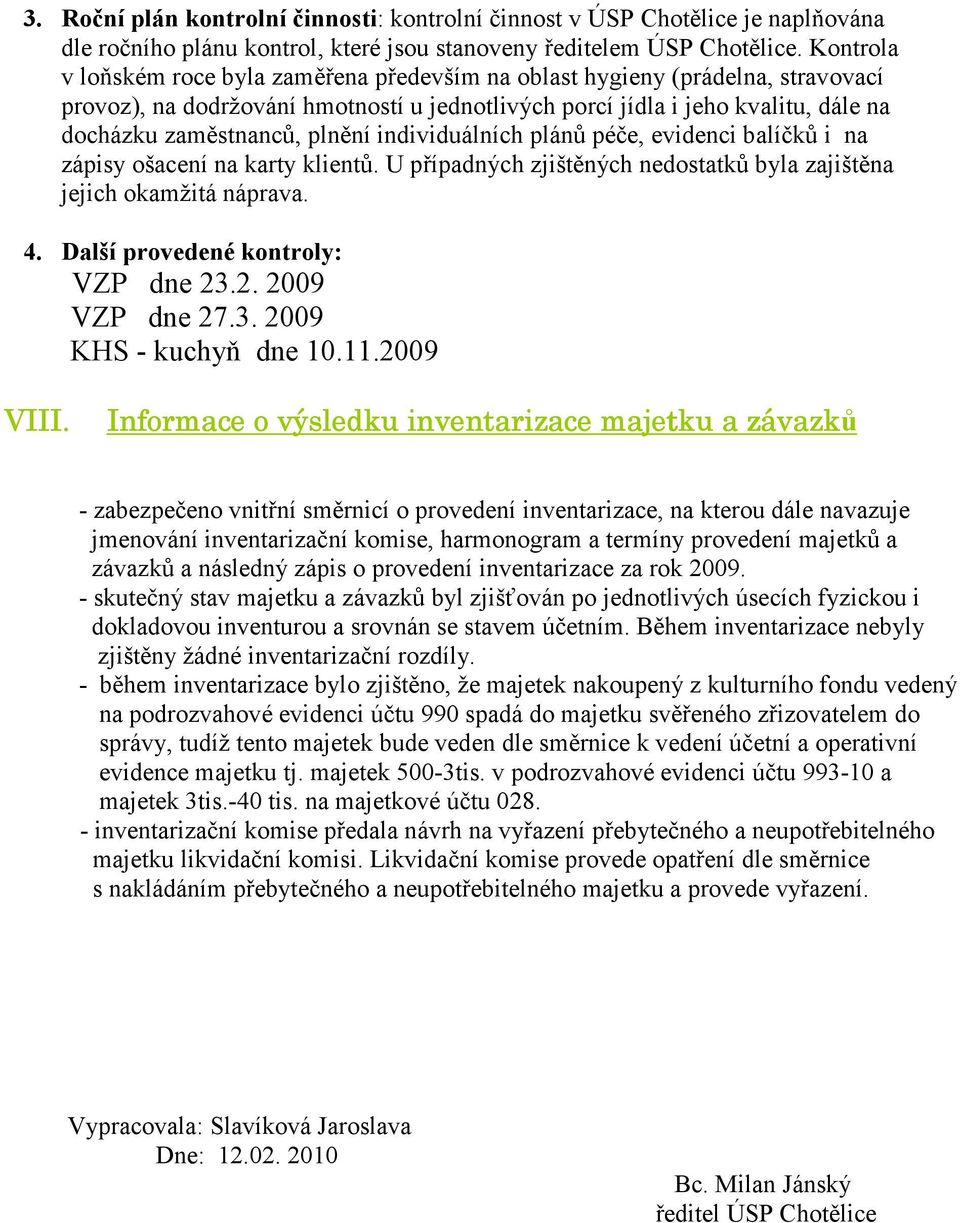 plnění individuálních plánů péče, evidenci balíčků i na zápisy ošacení na karty klientů. U případných zjištěných nedostatků byla zajištěna jejich okamžitá náprava. 4.