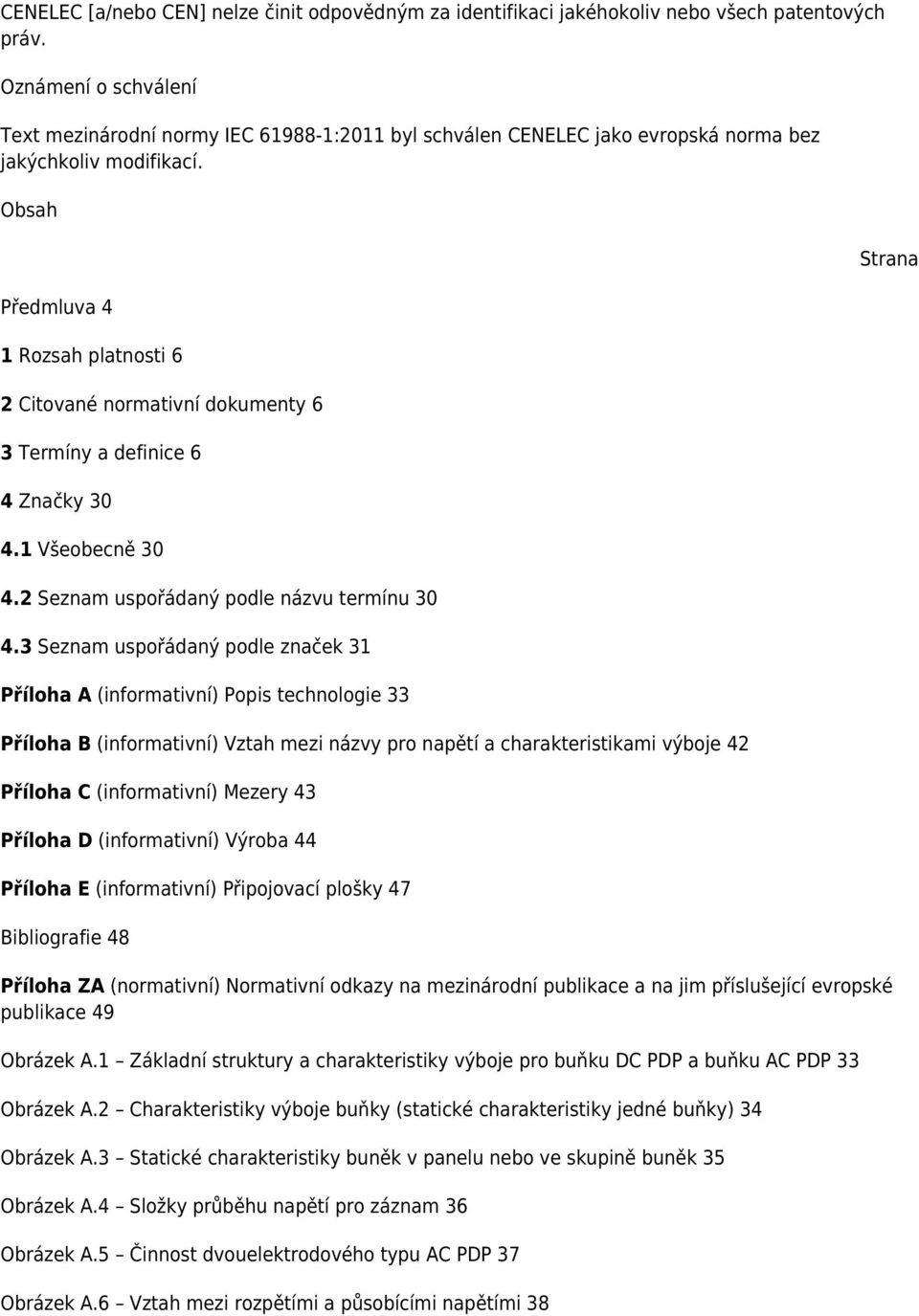 Obsah Předmluva 4 1 Rozsah platnosti 6 2 Citované normativní dokumenty 6 3 Termíny a definice 6 4 Značky 30 4.1 Všeobecně 30 4.2 Seznam uspořádaný podle názvu termínu 30 4.