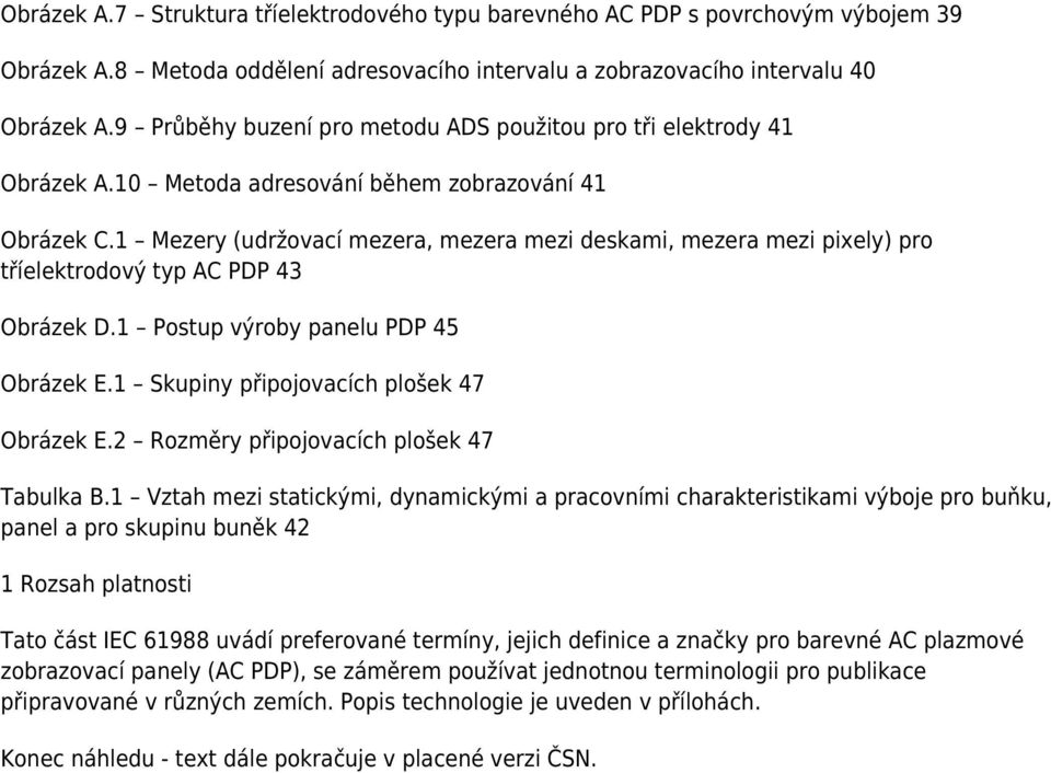 1 Mezery (udržovací mezera, mezera mezi deskami, mezera mezi pixely) pro tříelektrodový typ AC PDP 43 Obrázek D.1 Postup výroby panelu PDP 45 Obrázek E.1 Skupiny připojovacích plošek 47 Obrázek E.