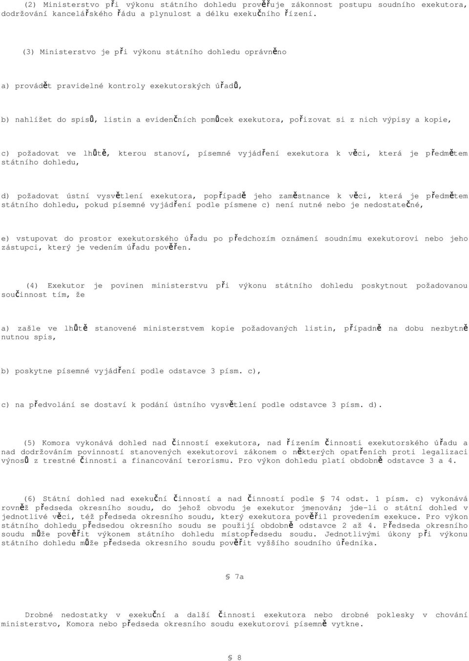 výpisy a kopie, c) požadovat ve lhůt ě, kterou stanoví, písemné vyjádření exekutora k věci, která je p ředmě tem státního dohledu, d) požadovat ústní vysvětlení exekutora, pop řípad ě jeho