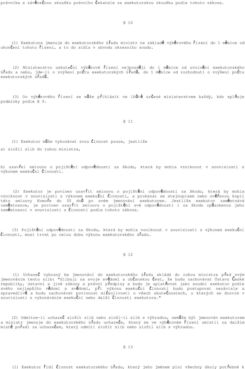 (2) Ministerstvo uskuteční výběrové řízení nejpozději do 1 měsíce od uvolně ní exekutorského úřadu a nebo, jde-li o zvýšení počtu exekutorských ú řad ů, do 1 měsíce od rozhodnutí o zvýšení poč tu