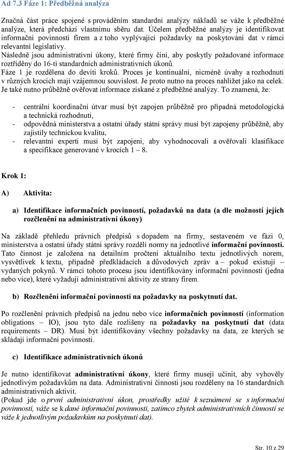 Následně jsou administrativní úkony, které firmy činí, aby poskytly požadované informace roztříděny do 16-ti standardních administrativních úkonů. Fáze 1 je rozdělena do devíti kroků.