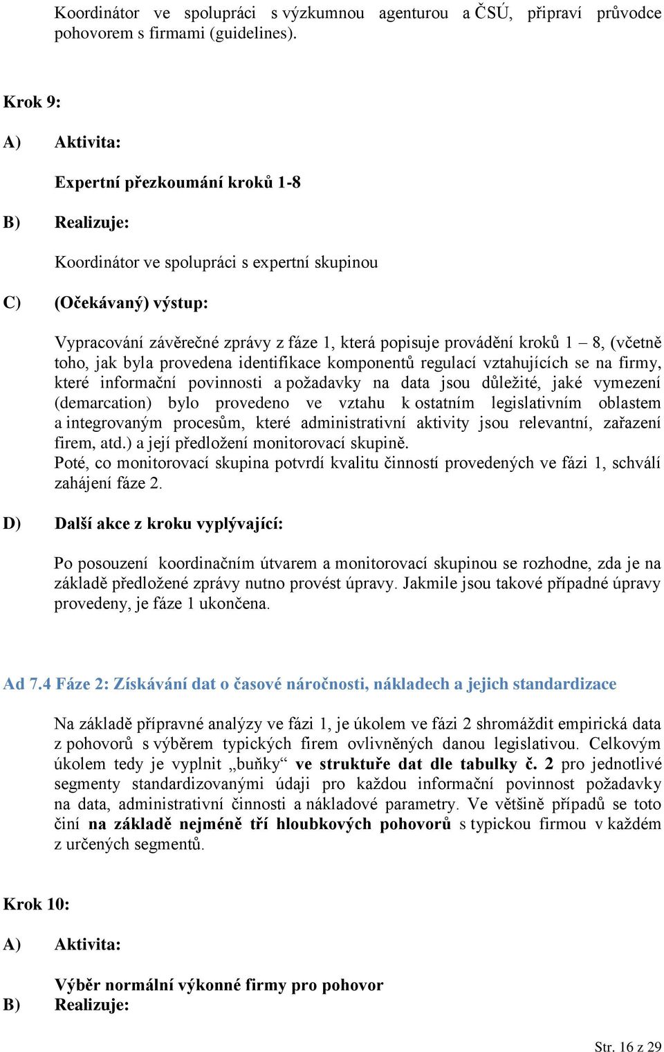 provedena identifikace komponentů regulací vztahujících se na firmy, které informační povinnosti a požadavky na data jsou důležité, jaké vymezení (demarcation) bylo provedeno ve vztahu k ostatním
