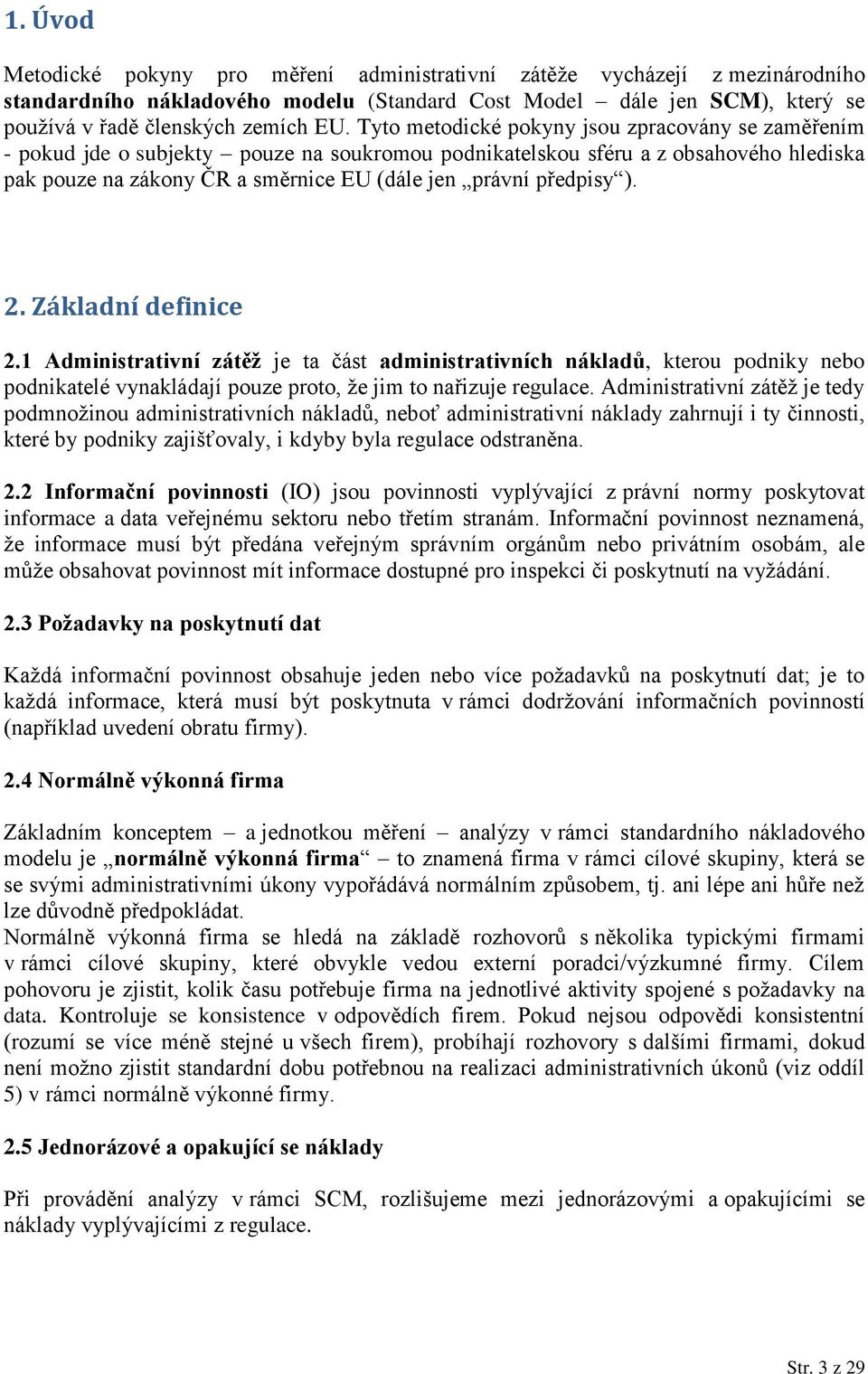 předpisy ). 2. Základní definice 2.1 Administrativní zátěž je ta část administrativních nákladů, kterou podniky nebo podnikatelé vynakládají pouze proto, že jim to nařizuje regulace.