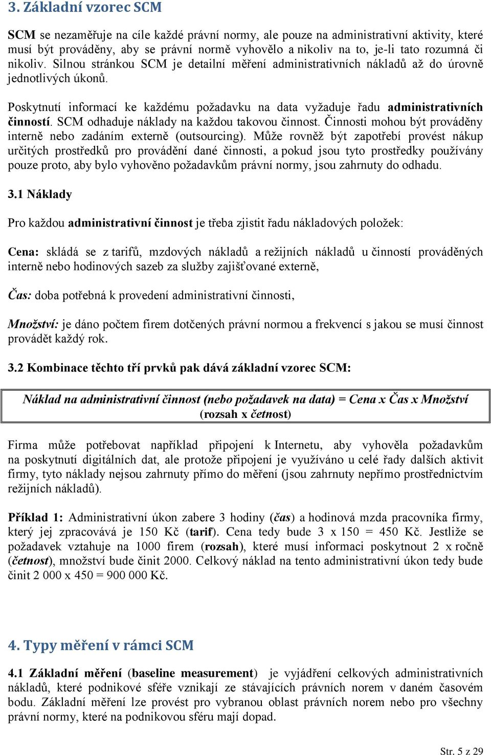 Poskytnutí informací ke každému požadavku na data vyžaduje řadu administrativních činností. SCM odhaduje náklady na každou takovou činnost.