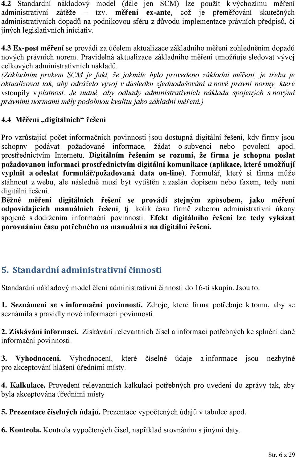 3 Ex-post měření se provádí za účelem aktualizace základního měření zohledněním dopadů nových právních norem.