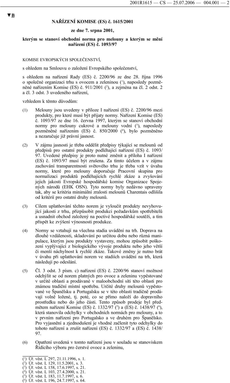 října 1996 o společné organizaci trhu s ovocem a zeleninou ( 1 ), naposledy pozměněné nařízením Komise (ES) č. 911/2001 ( 2 ), a zejména na čl. 2 odst. 2 a čl. 3 odst.