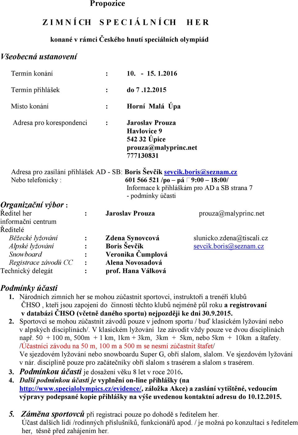 boris@seznam.cz Nebo telefonicky : 601 566 521 /po pá 9:00 18:00/ Informace k přihláškám pro AD a SB strana 7 - podmínky účasti Organizační výbor : Ředitel her : Jaroslav Prouza prouza@malyprinc.