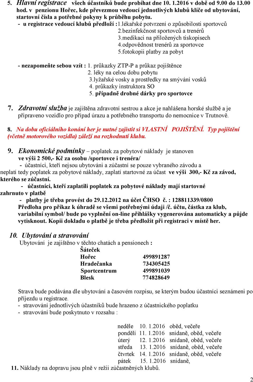 lékařské potvrzení o způsobilosti sportovců 2.bezinfekčnost sportovců a trenérů 3.medikaci na přiložených tiskopisech 4.odpovědnost trenérů za sportovce 5.