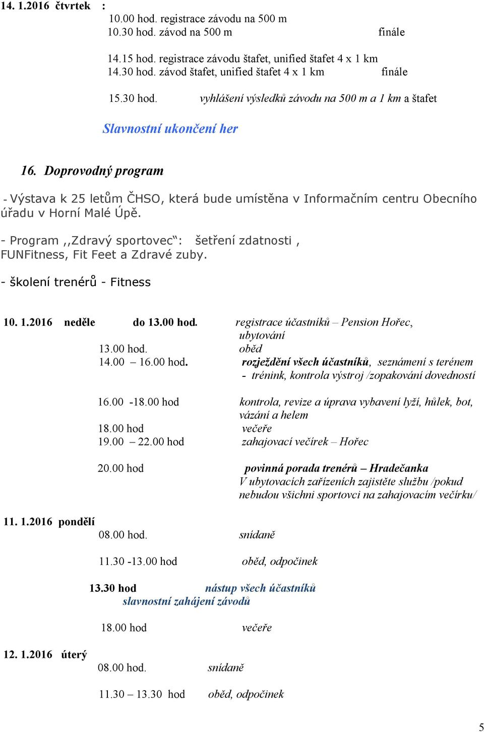 Doprovodný program - Výstava k 25 letům ČHSO, která bude umístěna v Informačním centru Obecního úřadu v Horní Malé Úpě.