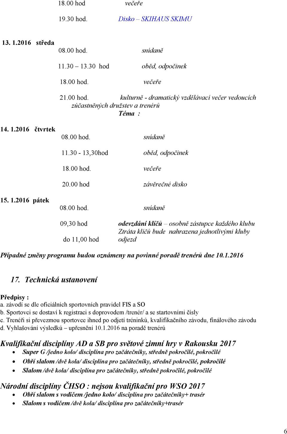 .30-13,30hod oběd, odpočinek 18