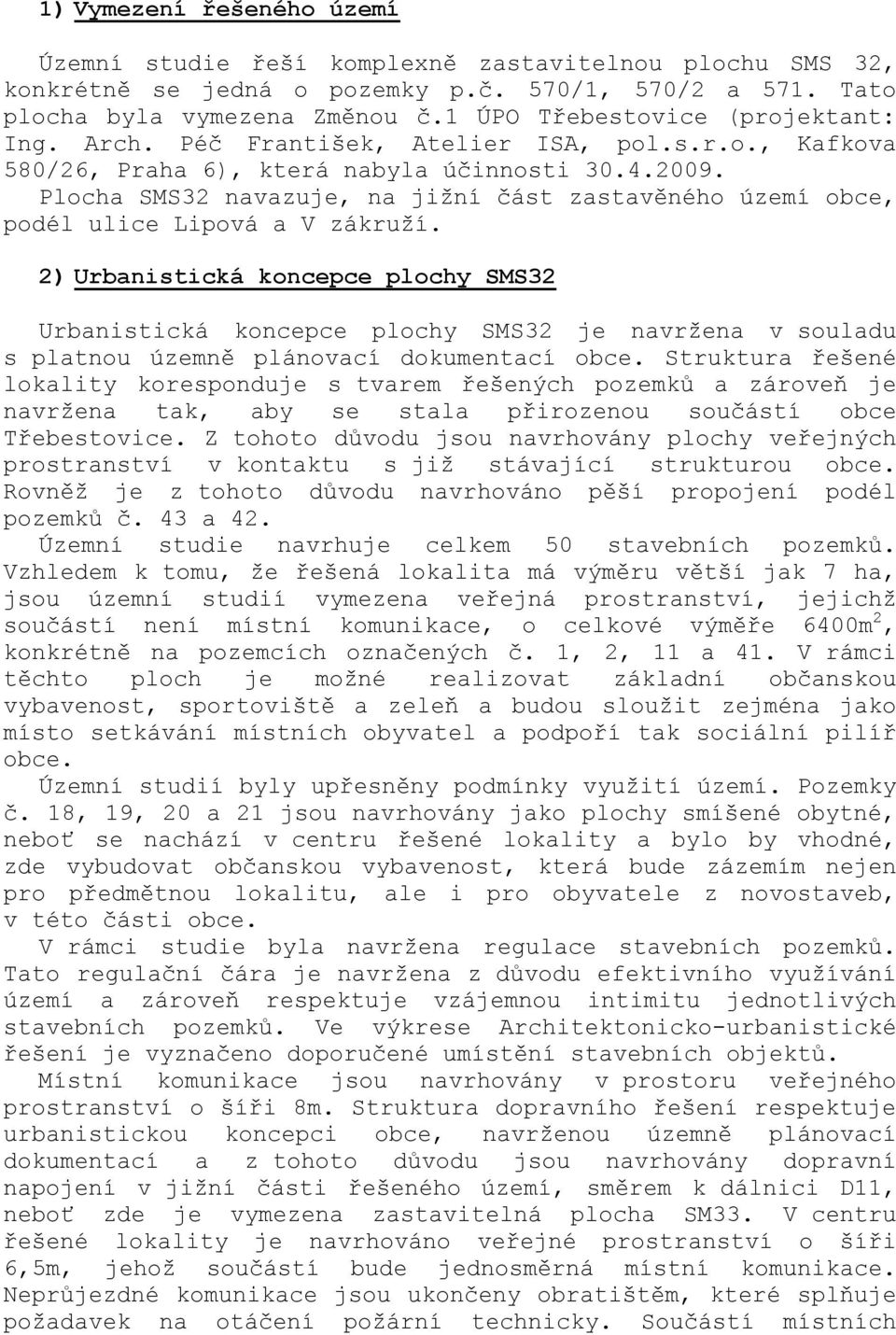 Plocha SMS32 navazuje, na jižní část zastavěného území obce, podél ulice Lipová a V zákruží.
