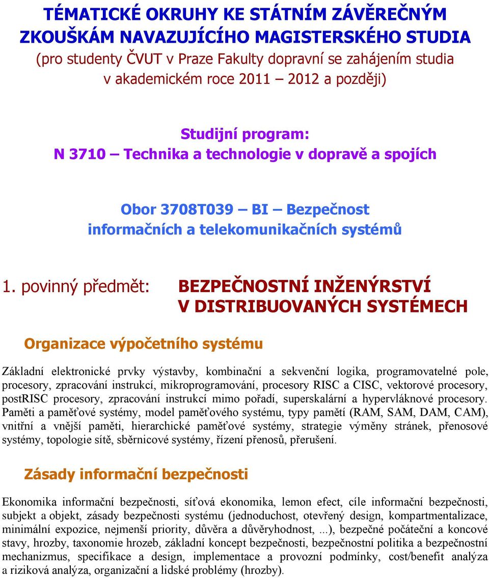 povinný předmět: BEZPEČNOSTNÍ INŽENÝRSTVÍ V DISTRIBUOVANÝCH SYSTÉMECH Organizace výpočetního systému Základní elektronické prvky výstavby, kombinační a sekvenční logika, programovatelné pole,