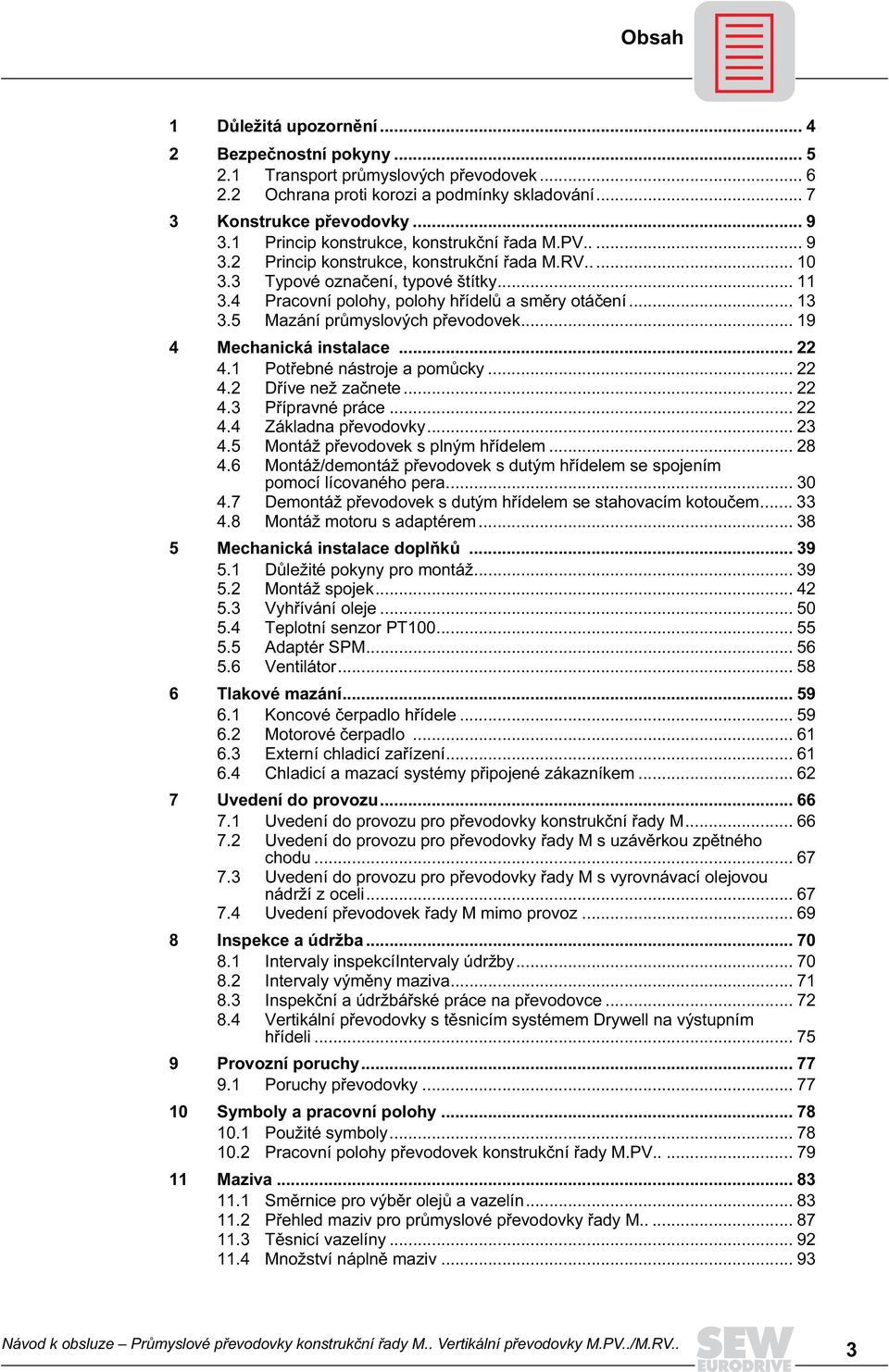 .. 13 3.5 Mazání průmyslových převodovek... 19 4 Mechanická instalace... 22 4.1 Potřebné nástroje a pomůcky... 22 4.2 Dříve než začnete... 22 4.3 Přípravné práce... 22 4.4 Základna převodovky... 23 4.