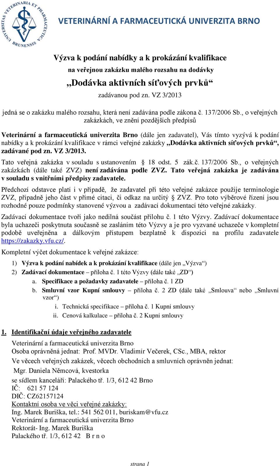 , o veřejných zakázkách, ve znění pozdějších předpisů Veterinární a farmaceutická univerzita Brno (dále jen zadavatel), Vás tímto vyzývá k podání nabídky a k prokázání kvalifikace v rámci veřejné