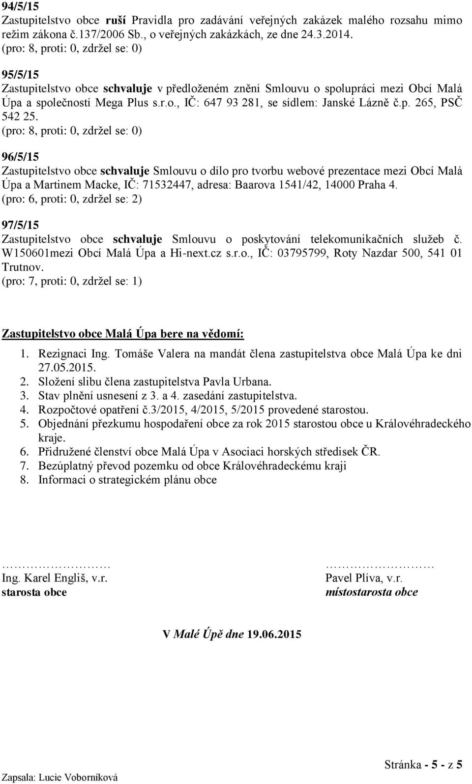 96/5/15 Zastupitelstvo obce schvaluje Smlouvu o dílo pro tvorbu webové prezentace mezi Obcí Malá Úpa a Martinem Macke, IČ: 71532447, adresa: Baarova 1541/42, 14000 Praha 4.