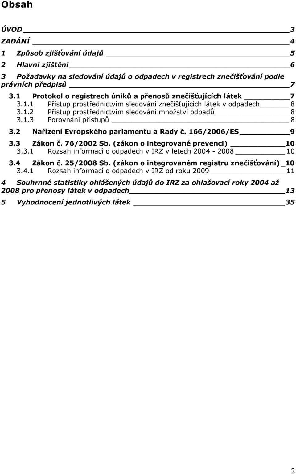 2 Nařízení Evropského parlamentu a ady č. 166/2006/ES 9 3.3 Zákon č. 76/2002 Sb. (zákon o integrované prevenci) 10 3.3.1 ozsah informací o odpadech v IZ v letech 2004-2008 10 3.4 Zákon č. 25/2008 Sb.