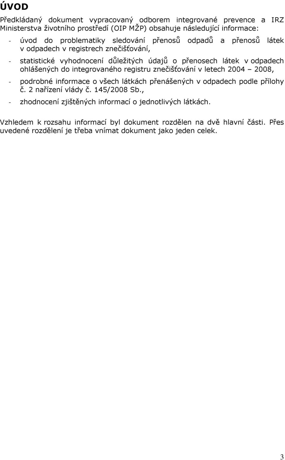 integrovaného registru znečišťování v letech 2004 2008, - podrobné informace o všech látkách přenášených v odpadech podle přílohy č. 2 nařízení vlády č. 145/2008 Sb.