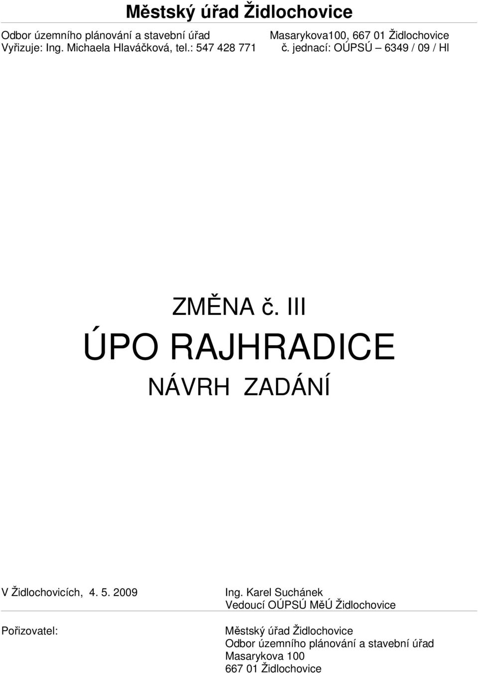 III ÚPO RAJHRADICE NÁVRH ZADÁNÍ V Židlochovicích, 4. 5. 2009 Pořizovatel: Ing.