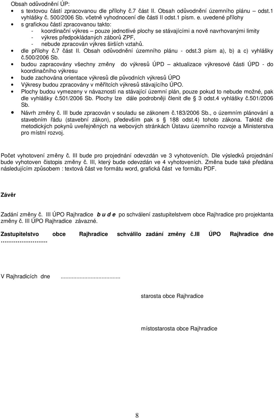 výkres širších vztahů. dle přílohy č.7 část II. Obsah odůvodnění územního plánu - odst.3 písm a), b) a c) vyhlášky č.500/2006 Sb.