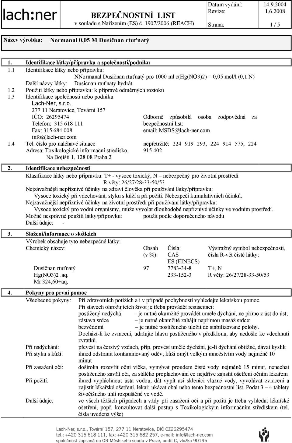 2 Použití látky nebo přípravku: k přípravě odměrných roztoků 1.3 Identifikace společnosti nebo podniku Lach-Ner, s.r.o. 277 11 Neratovice, Tovární 157 IČO: 26295474 Telefon: 315 618 111 Fax: 315 684 008 info@lach-ner.