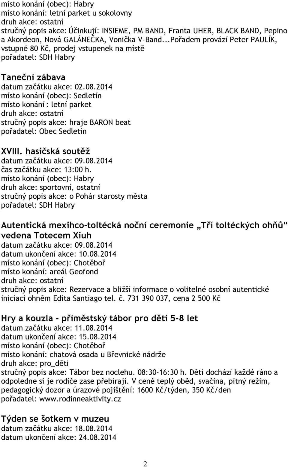 2014 místo konání (obec): Sedletín místo konání : letní parket stručný popis akce: hraje BARON beat pořadatel: Obec Sedletín XVIII. hasičská soutěž datum začátku akce: 09.08.