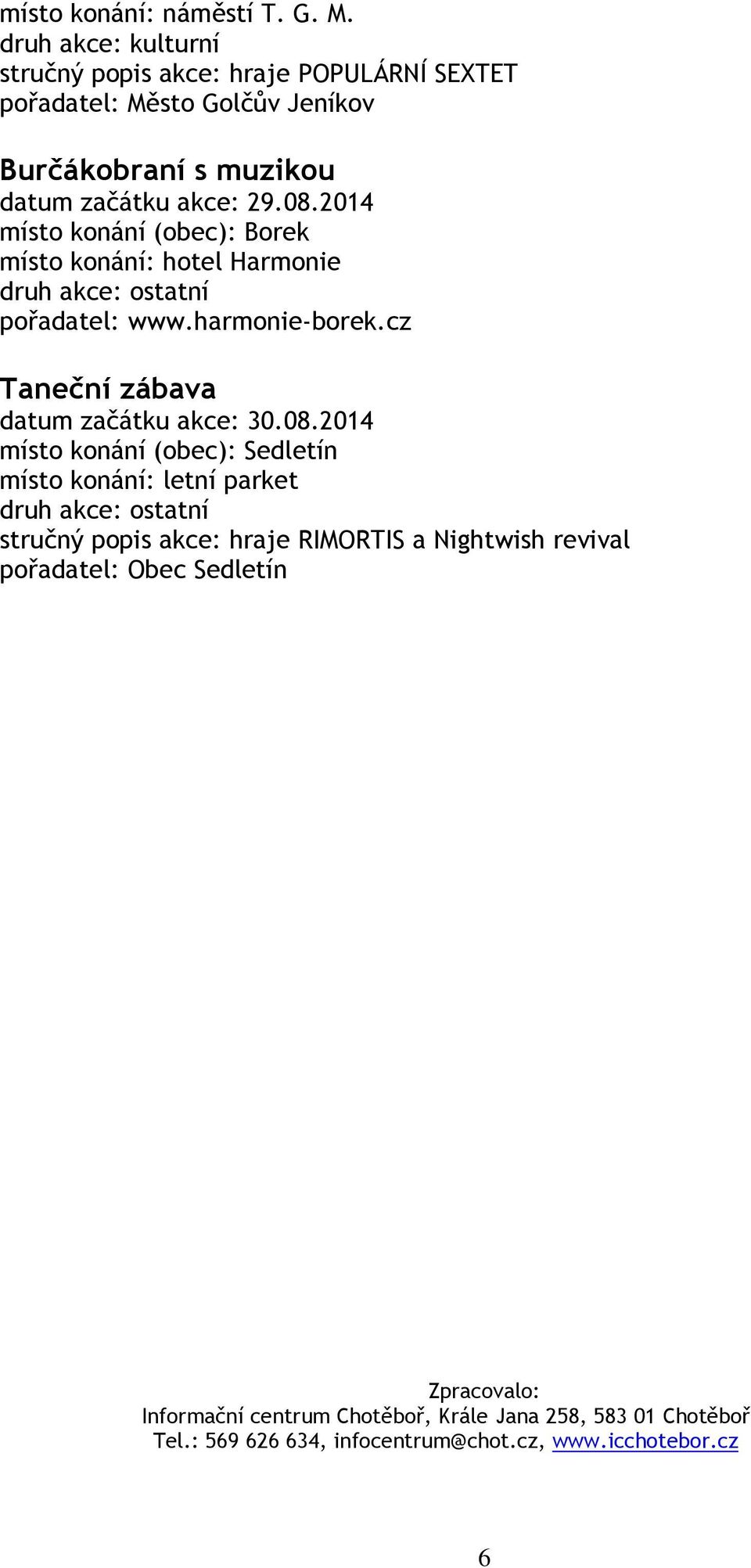 2014 místo konání (obec): Borek místo konání: hotel Harmonie pořadatel: www.harmonie-borek.cz Taneční zábava datum začátku akce: 30.08.