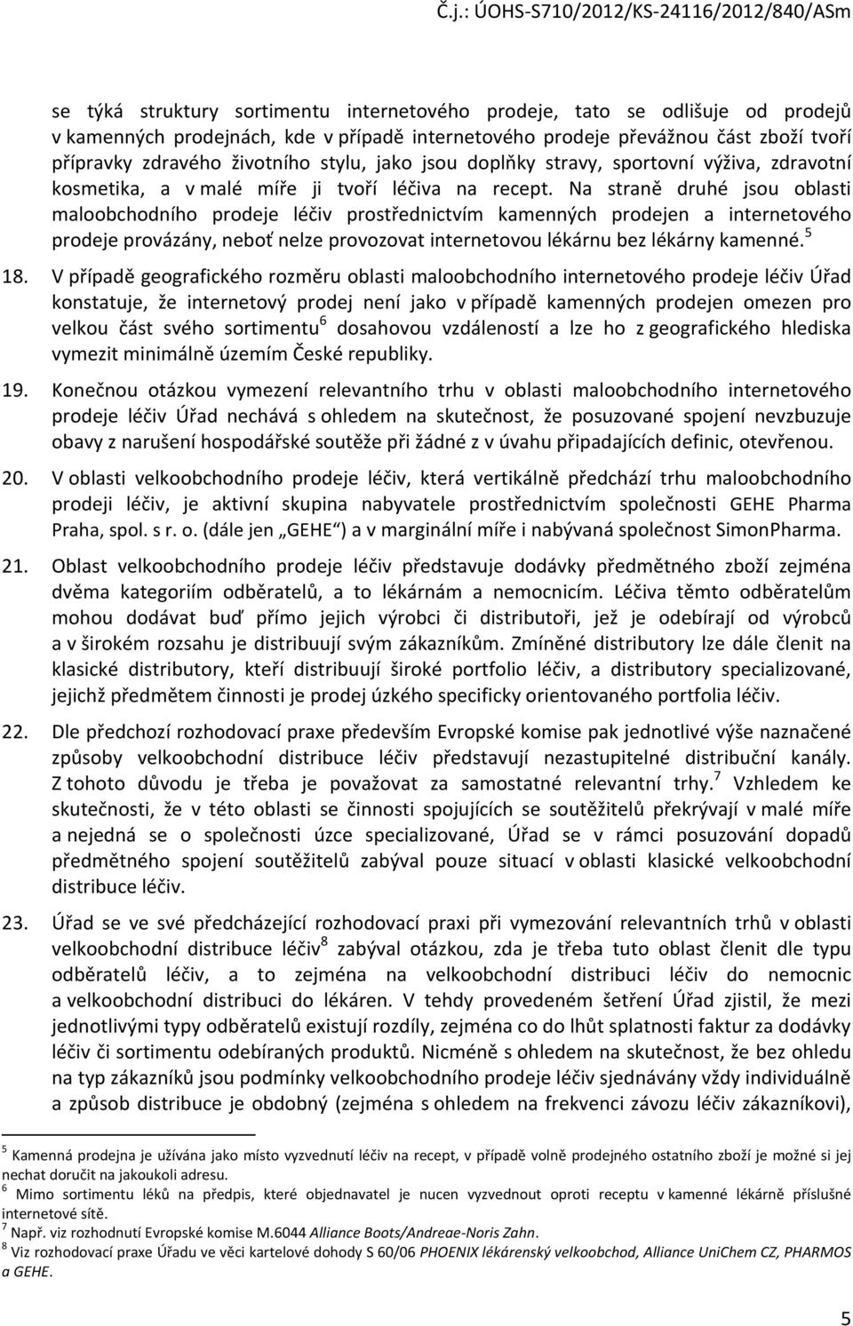 Na straně druhé jsou oblasti maloobchodního prodeje léčiv prostřednictvím kamenných prodejen a internetového prodeje provázány, neboť nelze provozovat internetovou lékárnu bez lékárny kamenné. 5 18.