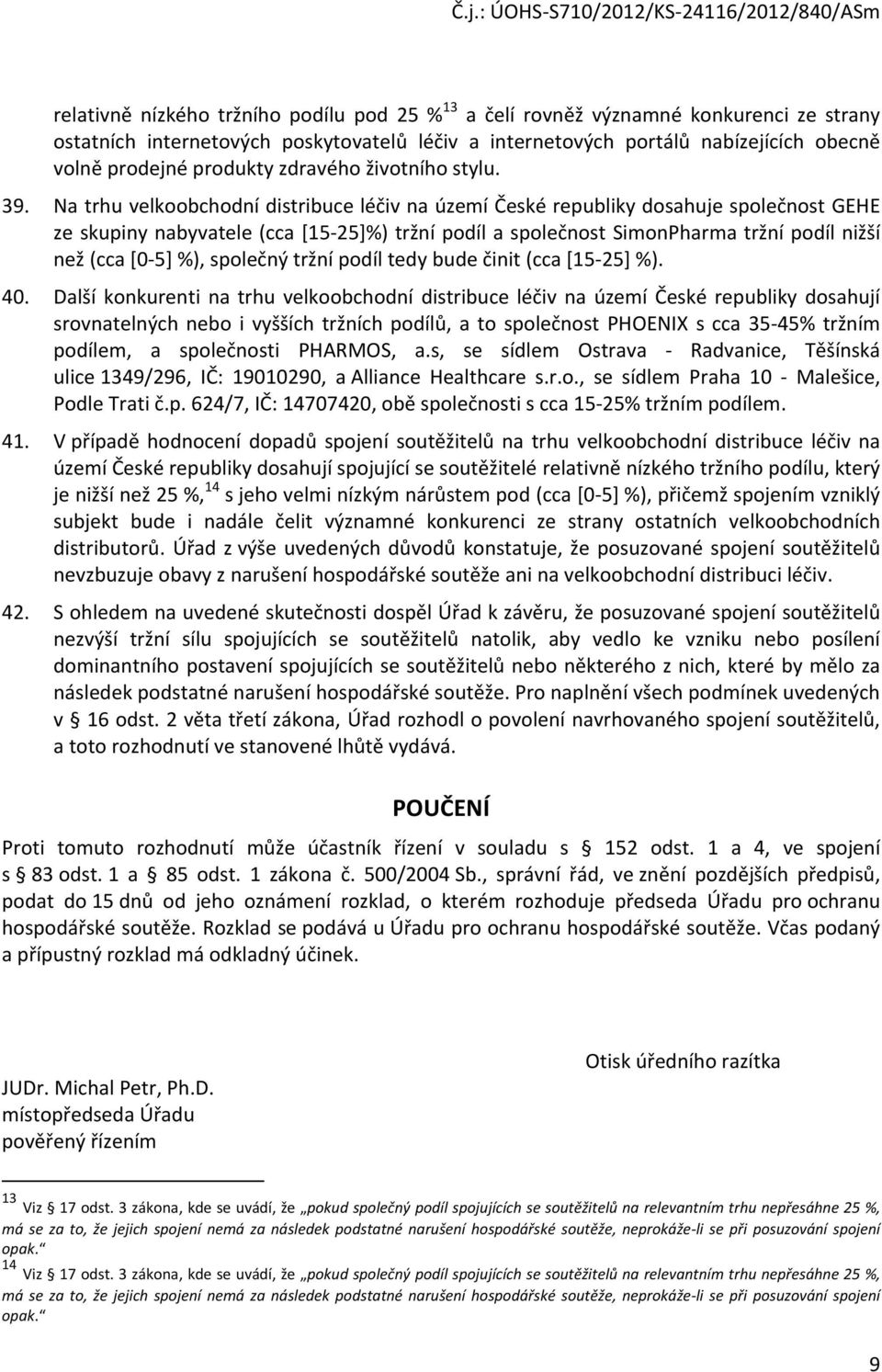 Na trhu velkoobchodní distribuce léčiv na území České republiky dosahuje společnost GEHE ze skupiny nabyvatele (cca [15-25]%) tržní podíl a společnost SimonPharma tržní podíl nižší než (cca [0-5] %),