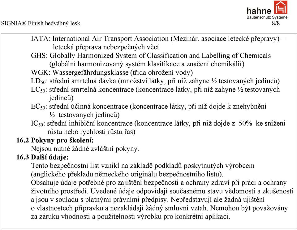 chemikálií) WGK: Wassergefährdungsklasse (třída ohrožení vody) LD 50 : střední smrtelná dávka (množství látky, při níž zahyne ½ testovaných jedinců) LC 50 : střední smrtelná koncentrace (koncentrace