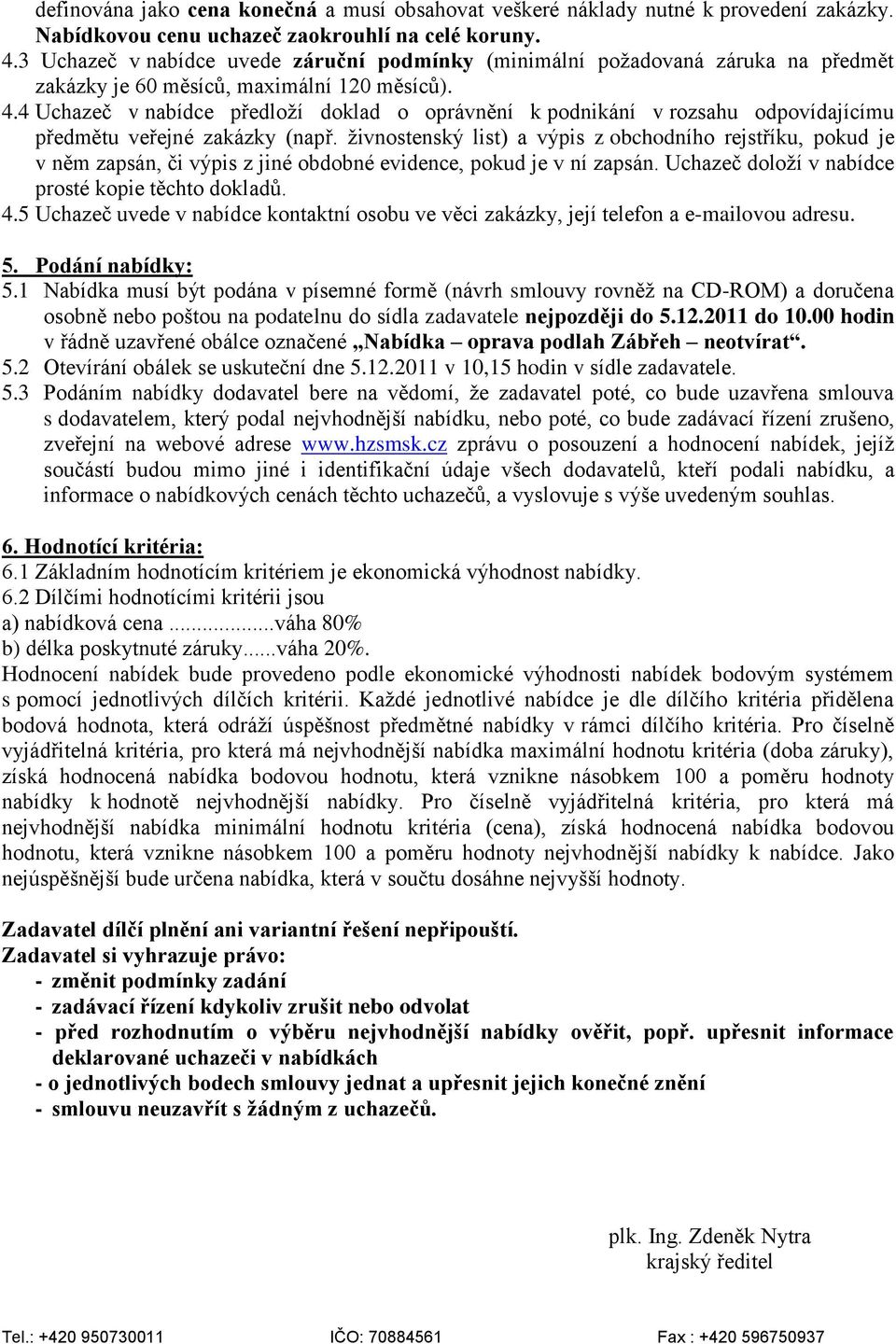 4 Uchazeč v nabídce předloží doklad o oprávnění k podnikání v rozsahu odpovídajícímu předmětu veřejné zakázky (např.