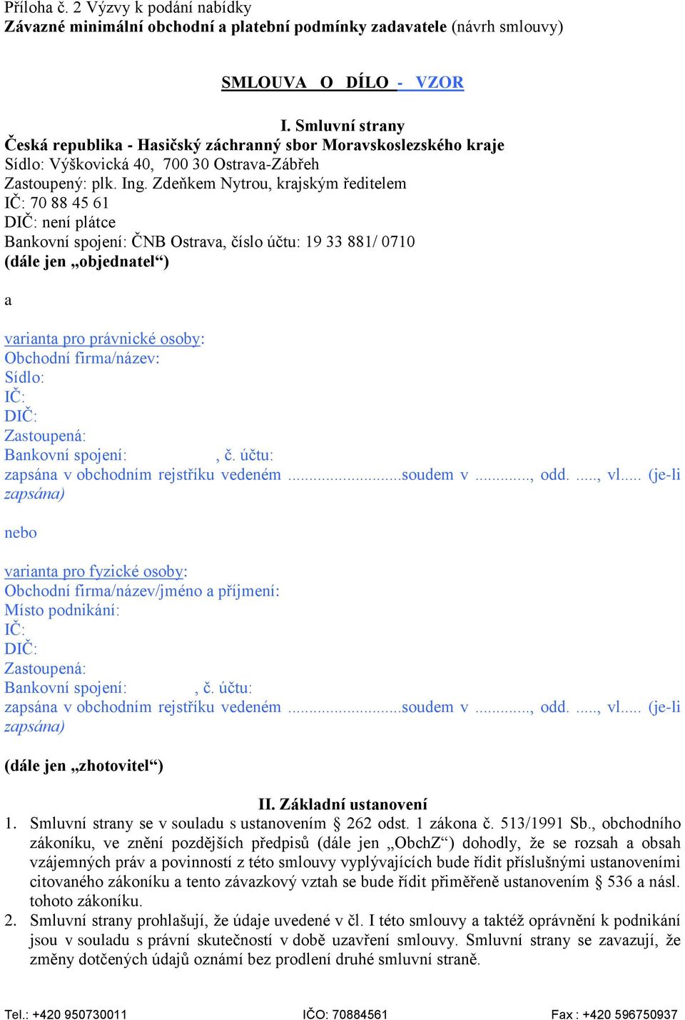 Zdeňkem Nytrou, krajským ředitelem IČ: 70 88 45 61 DIČ: není plátce Bankovní spojení: ČNB Ostrava, číslo účtu: 19 33 881/ 0710 (dále jen objednatel ) a varianta pro právnické osoby: Obchodní