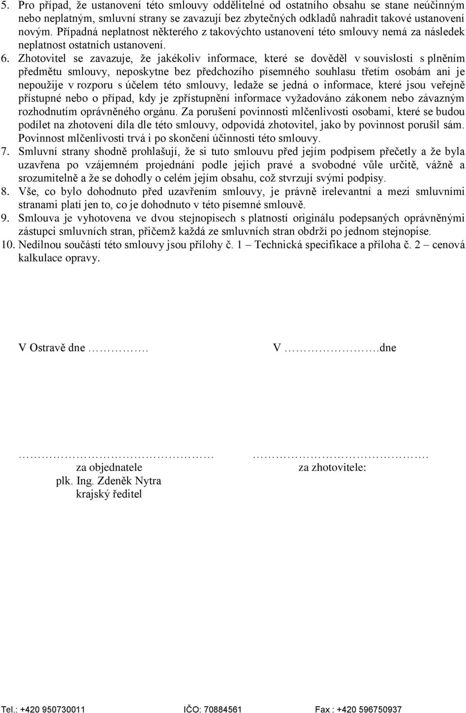 Zhotovitel se zavazuje, že jakékoliv informace, které se dověděl v souvislosti s plněním předmětu smlouvy, neposkytne bez předchozího písemného souhlasu třetím osobám ani je nepoužije v rozporu s