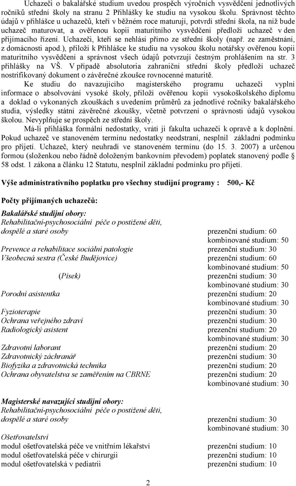 přijímacího řízení. Uchazeči, kteří se nehlásí přímo ze střední školy (např. ze zaměstnání, z domácnosti apod.