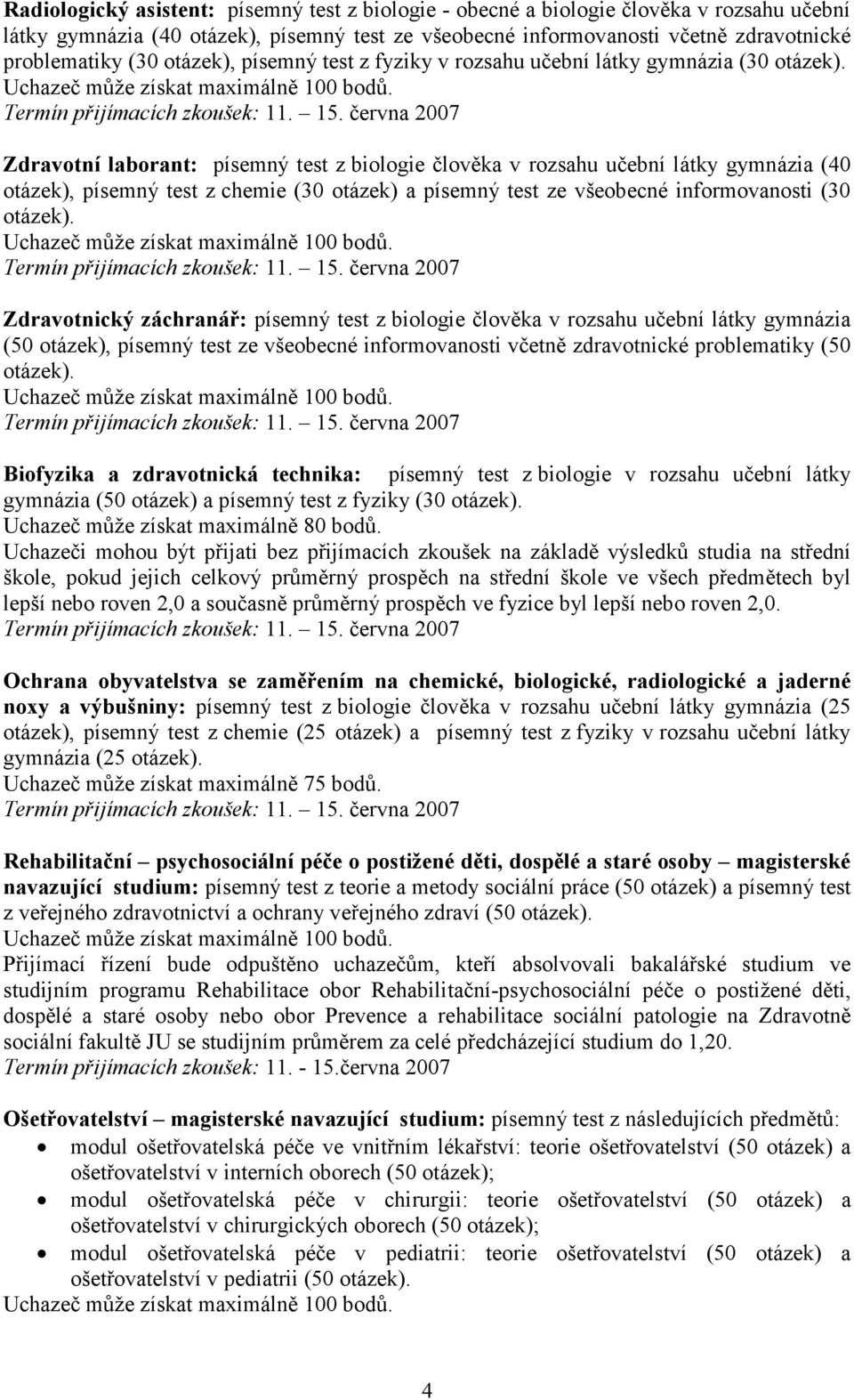 písemný test ze všeobecné informovanosti (30 Zdravotnický záchranář: písemný test z biologie člověka v rozsahu učební látky gymnázia (50 otázek), písemný test ze všeobecné informovanosti včetně