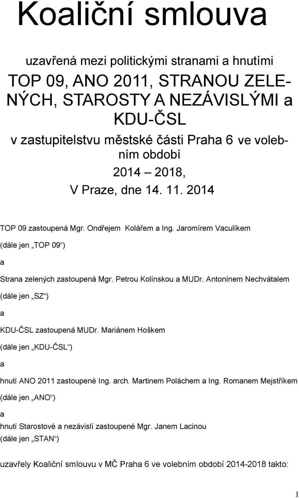 Petrou Kolínskou a MUDr. Antonínem Nechvátalem (dále jen SZ ) a KDU-ČSL zastoupená MUDr. Mariánem Hoškem (dále jen KDU-ČSL ) a hnutí ANO 2011 zastoupené Ing. arch.