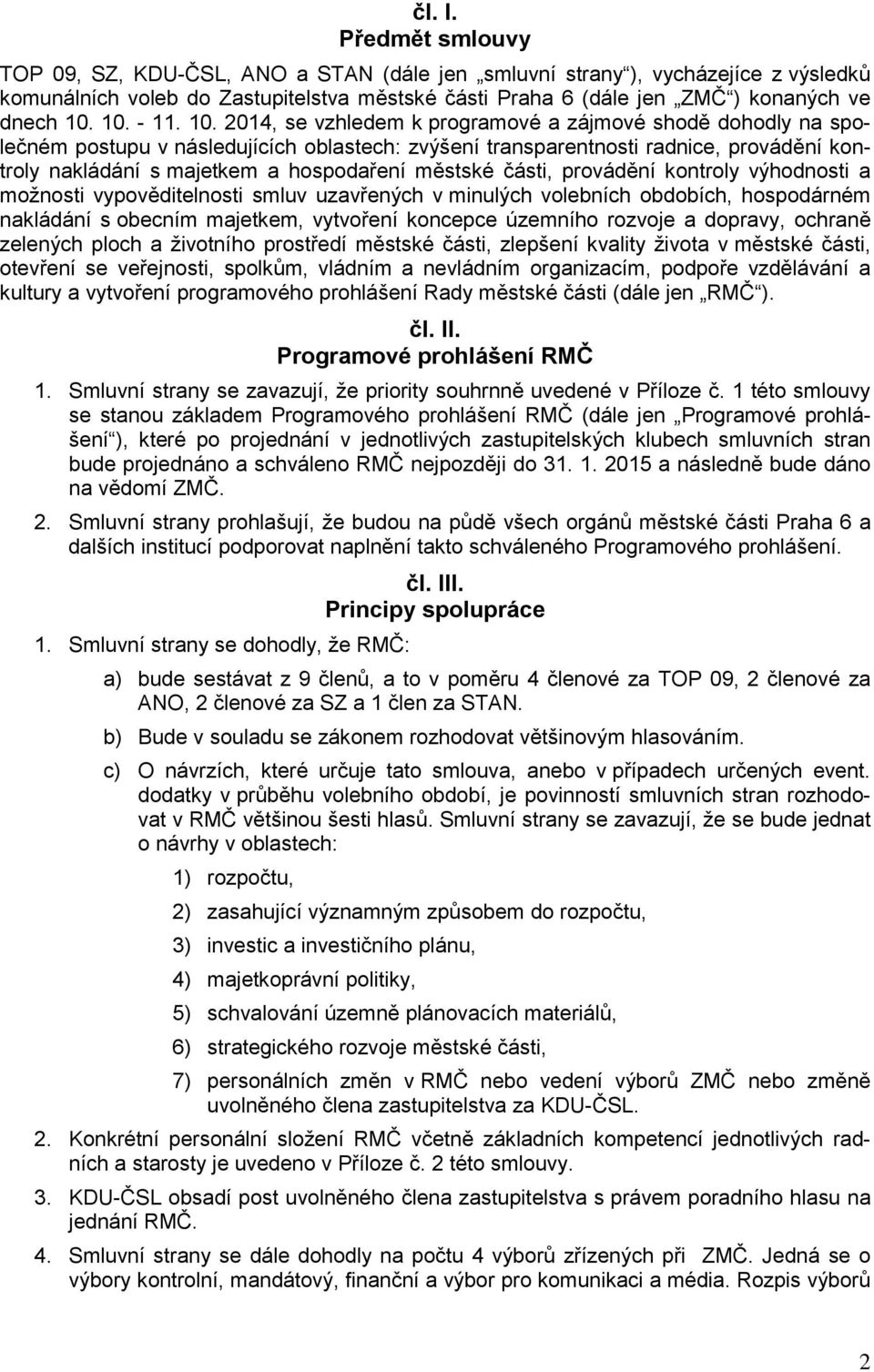 10. 2014, se vzhledem k programové a zájmové shodě dohodly na společném postupu v následujících oblastech: zvýšení transparentnosti radnice, provádění kontroly nakládání s majetkem a hospodaření