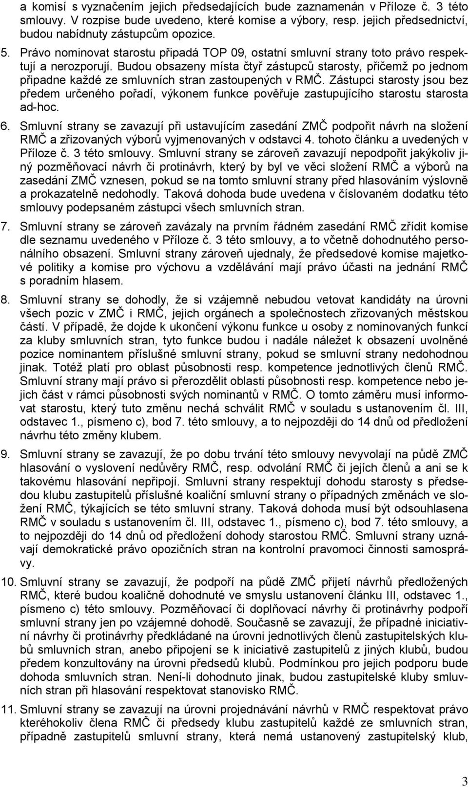 Budou obsazeny místa čtyř zástupců starosty, přičemž po jednom připadne každé ze smluvních stran zastoupených v RMČ.