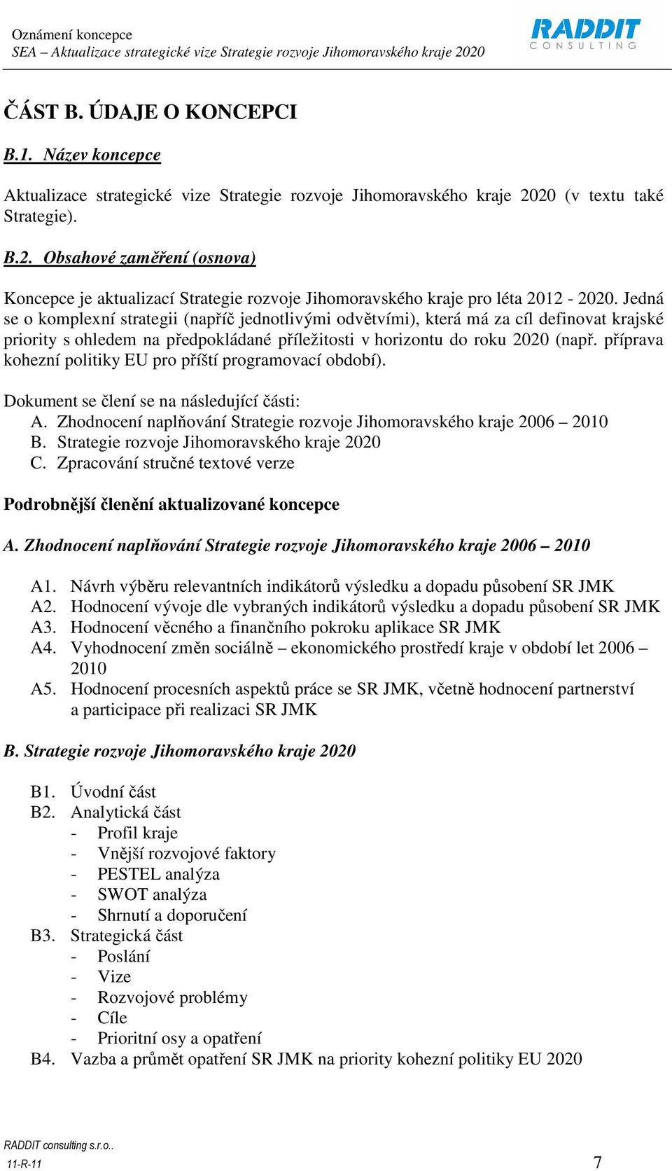 Jedná se o komplexní strategii (napříč jednotlivými odvětvími), která má za cíl definovat krajské priority s ohledem na předpokládané příležitosti v horizontu do roku 2020 (např.