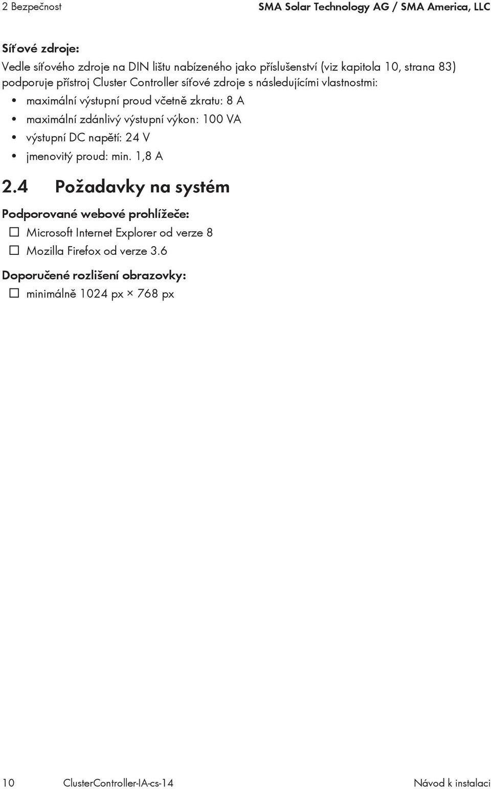 zdánlivý výstupní výkon: 100 VA výstupní DC napětí: 24 V jmenovitý proud: min. 1,8 A 2.