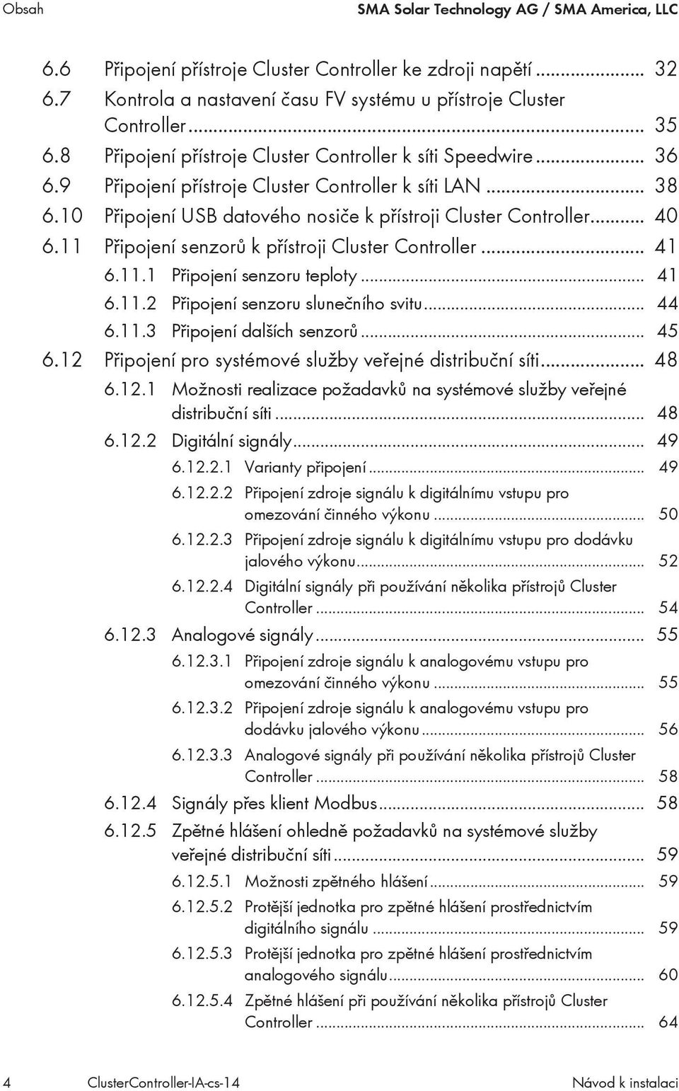 11 Připojení senzorů k přístroji Cluster Controller... 41 6.11.1 Připojení senzoru teploty... 41 6.11.2 Připojení senzoru slunečního svitu... 44 6.11.3 Připojení dalších senzorů... 45 6.