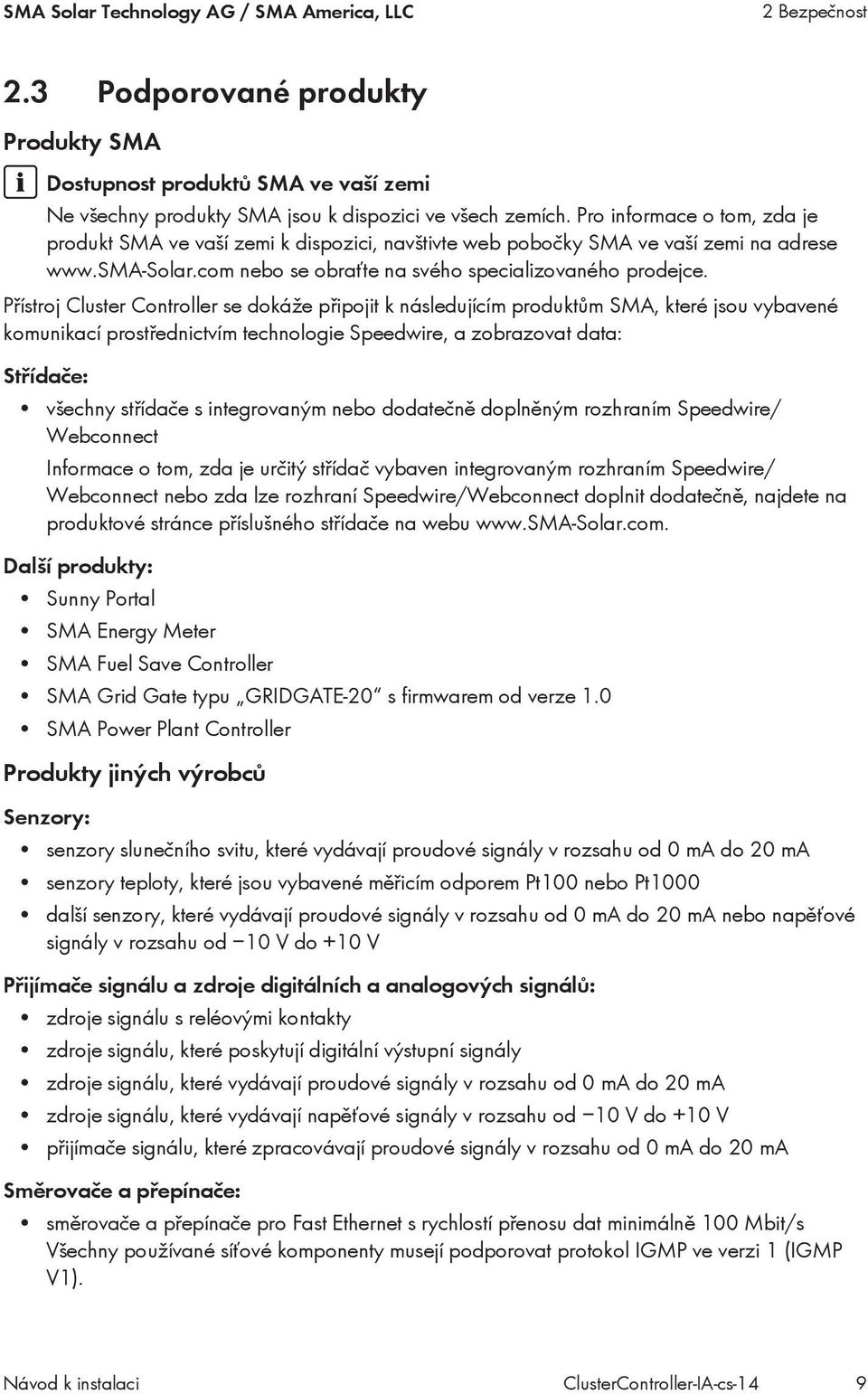 Přístroj Cluster Controller se dokáže připojit k následujícím produktům SMA, které jsou vybavené komunikací prostřednictvím technologie Speedwire, a zobrazovat data: Střídače: všechny střídače s