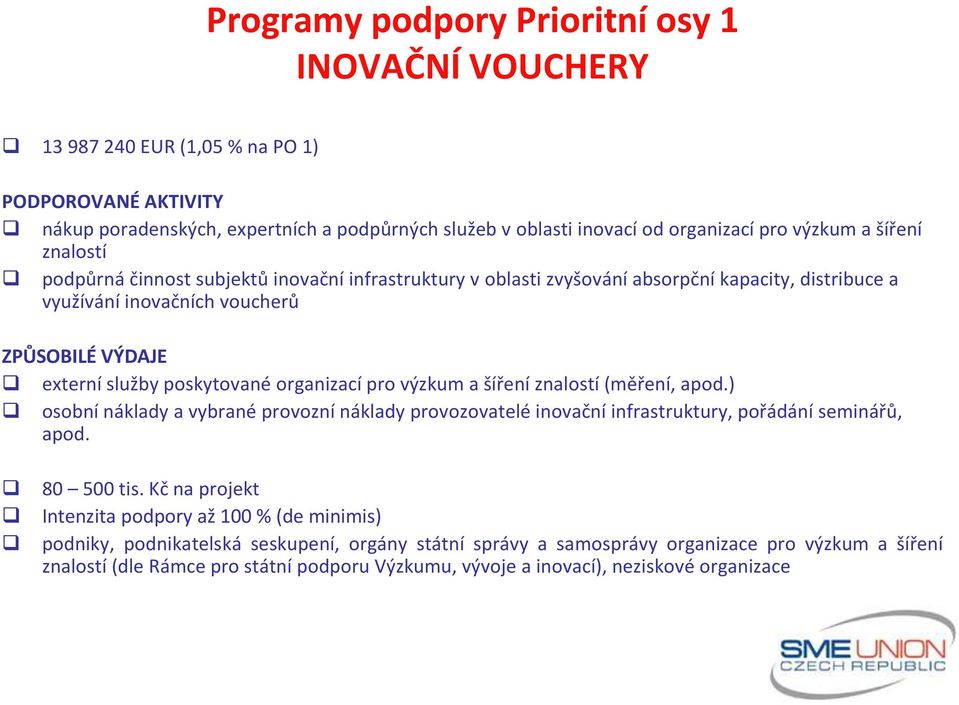 organizací pro výzkum a šíření znalostí (měření, apod.) osobní náklady a vybrané provozní náklady provozovatelé inovační infrastruktury, pořádání seminářů, apod. 80 500 tis.