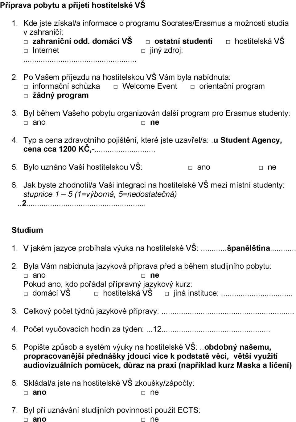 Byl během Vašeho pobytu organizován další program pro Erasmus studenty: 4. Typ a cena zdravotního pojištění, které jste uzavřel/a:.u Student Agency, cena cca 1200 KČ,-... 5.