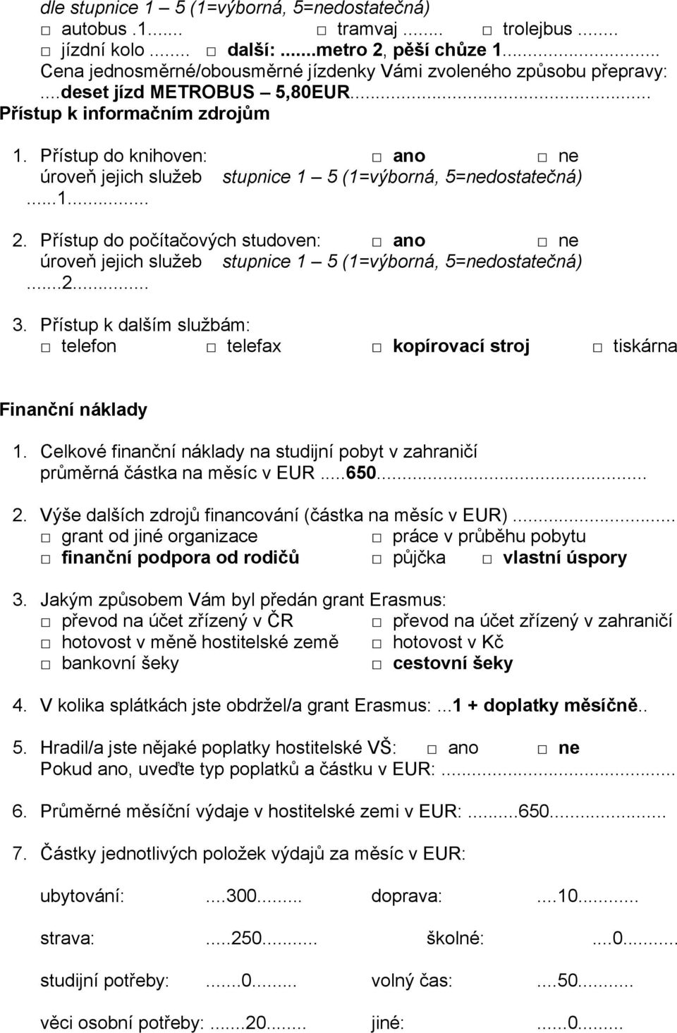 Přístup k dalším službám: telefon telefax kopírovací stroj tiskárna Finanční náklady 1. Celkové finanční náklady na studijní pobyt v zahraničí průměrná částka na měsíc v EUR...650... 2.