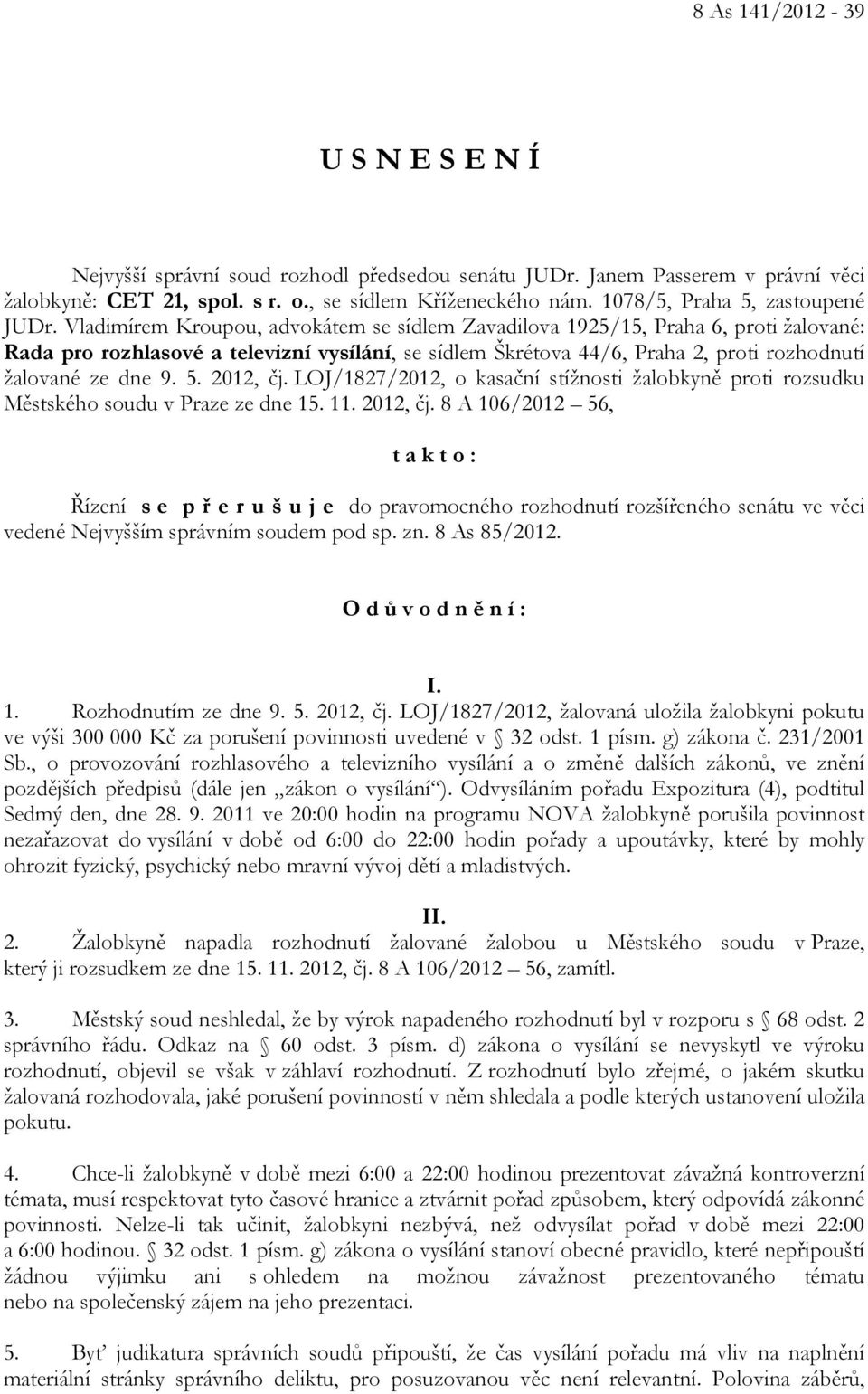 Vladimírem Kroupou, advokátem se sídlem Zavadilova 1925/15, Praha 6, proti žalované: Rada pro rozhlasové a televizní vysílání, se sídlem Škrétova 44/6, Praha 2, proti rozhodnutí žalované ze dne 9. 5.