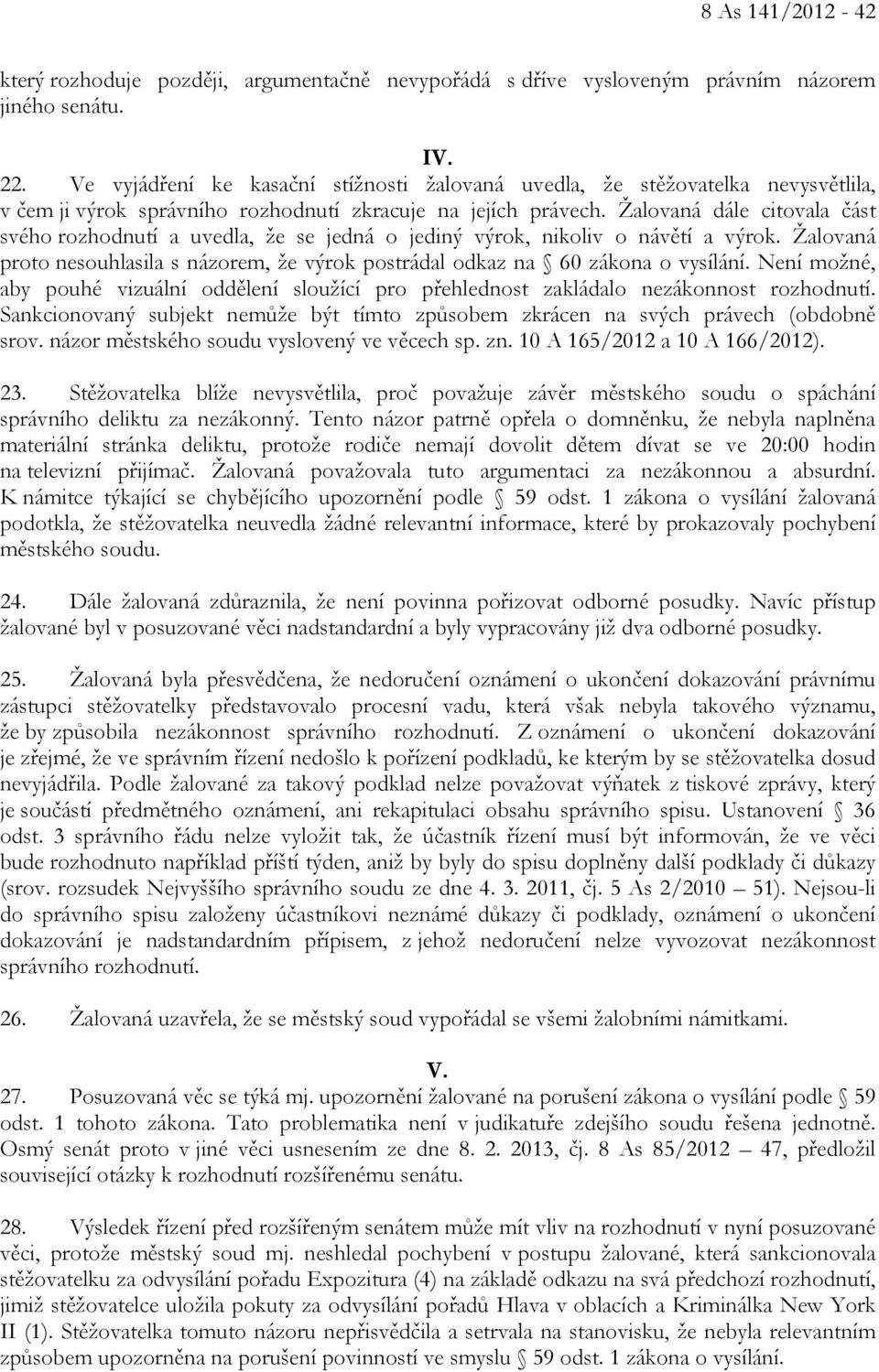 Žalovaná dále citovala část svého rozhodnutí a uvedla, že se jedná o jediný výrok, nikoliv o návětí a výrok. Žalovaná proto nesouhlasila s názorem, že výrok postrádal odkaz na 60 zákona o vysílání.