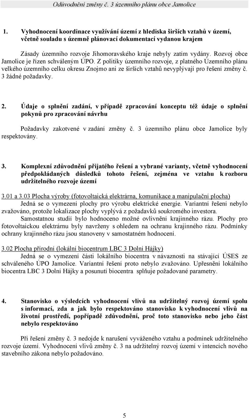 3 žádné požadavky. 2. Údaje o splnění zadání, v případě zpracování konceptu též údaje o splnění pokynů pro zpracování návrhu Požadavky zakotvené v zadání změny č.