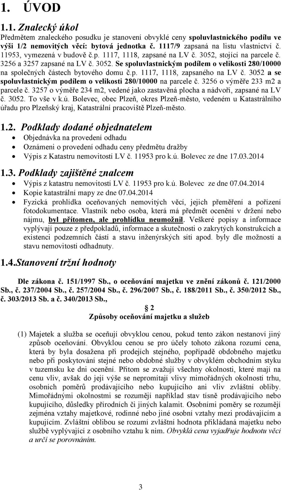 p. 1117, 1118, zapsaného na LV č. 3052 a se spoluvlastnickým podílem o velikosti 280/10000 na parcele č. 3256 o výměře 233 m2 a parcele č.