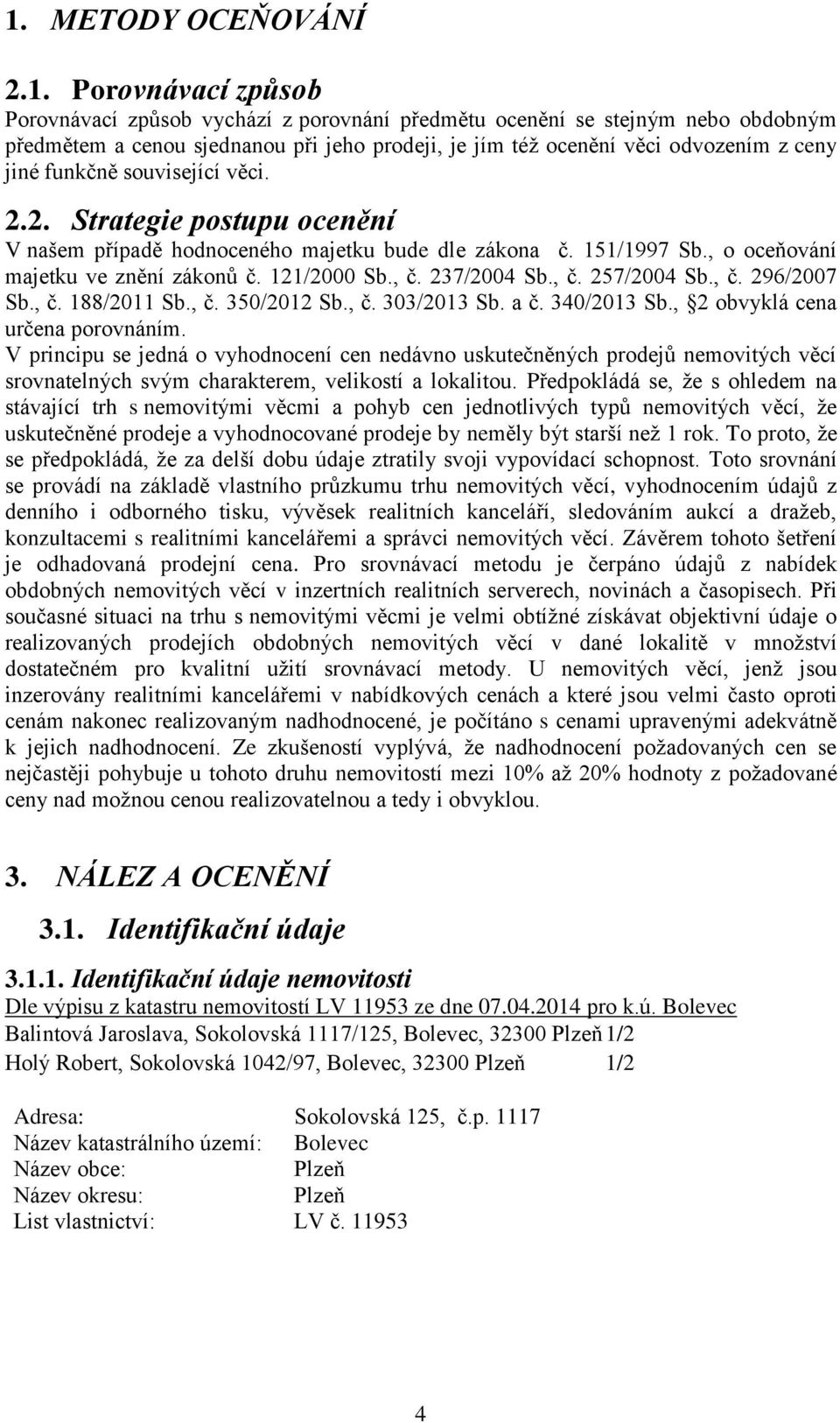 , č. 237/2004 Sb., č. 257/2004 Sb., č. 296/2007 Sb., č. 188/2011 Sb., č. 350/2012 Sb., č. 303/2013 Sb. a č. 340/2013 Sb., 2 obvyklá cena určena porovnáním.